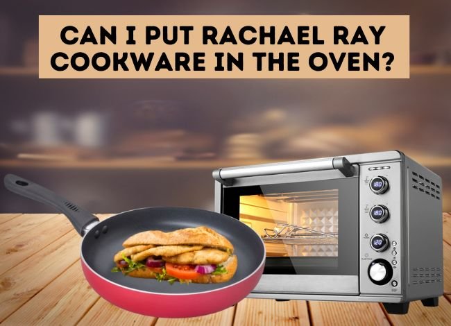 can-i-put-rachael-ray-cookware-in-the-oven