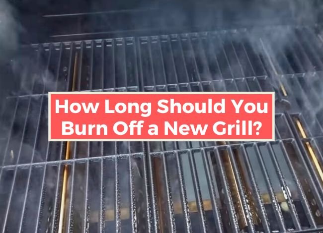 How Long Should You Burn Off a New Grill