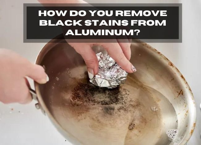 how-do-you-remove-black-stains-from-aluminum