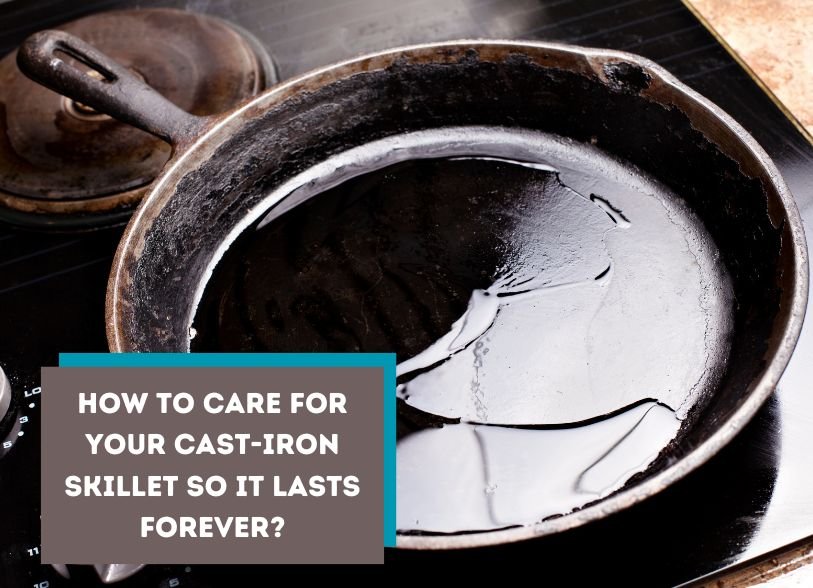 how-to-care-for-your-cast-iron-skillet-so-it-lasts-forever