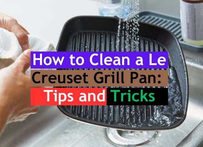 How to Clean a Le Creuset Grill Pan: Tips and Tricks