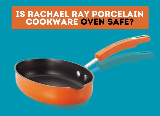 is-rachael-ray-porcelain-cookware-oven-safe