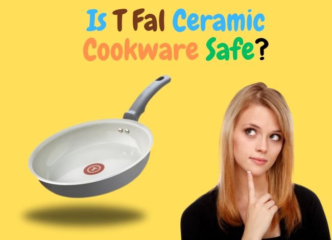 Is T Fal Ceramic Cookware Safe?