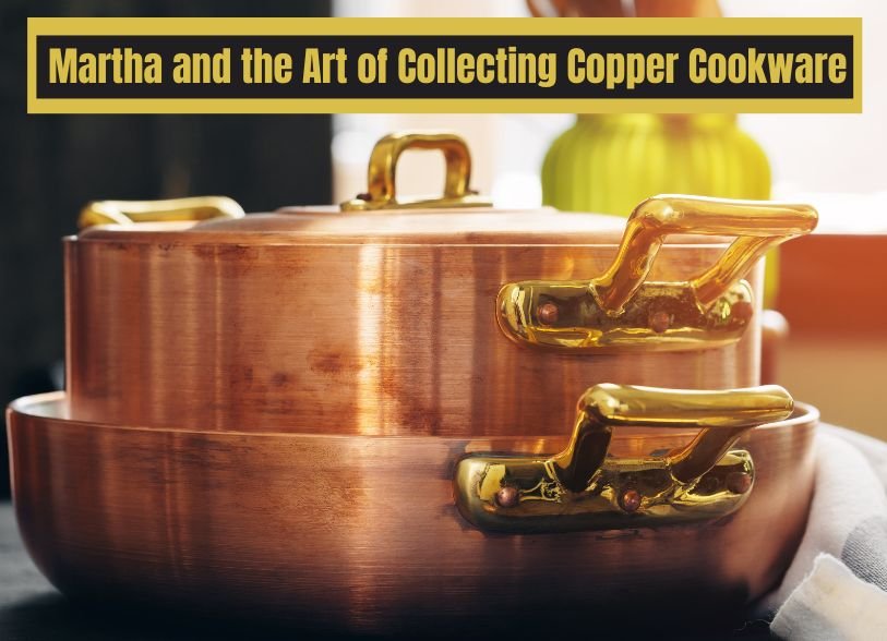 martha-and-the-art-of-collecting-copper-cookware