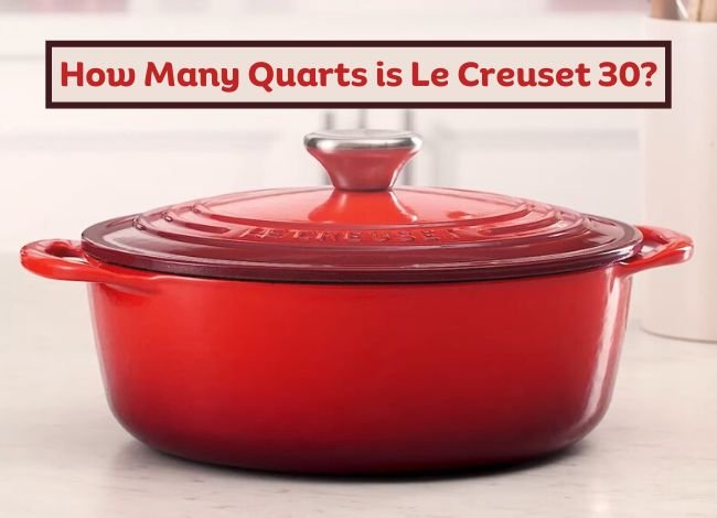 How Many Quarts is Le Creuset 30